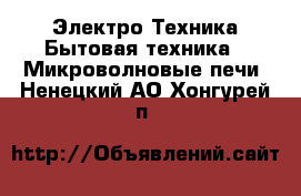 Электро-Техника Бытовая техника - Микроволновые печи. Ненецкий АО,Хонгурей п.